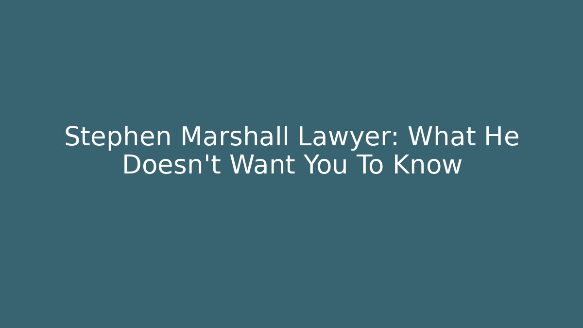 Stephen Marshall Lawyer: What He Doesn't Want You To Know