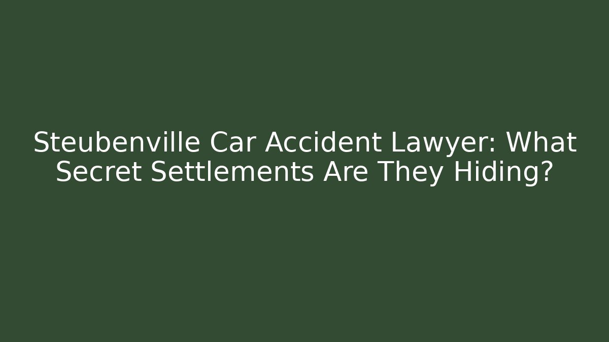 Steubenville Car Accident Lawyer: What Secret Settlements Are They Hiding?