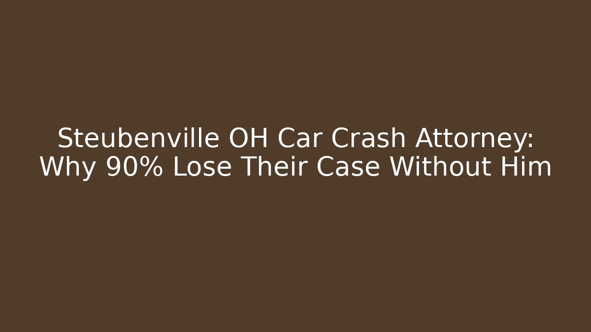 Steubenville OH Car Crash Attorney: Why 90% Lose Their Case Without Him