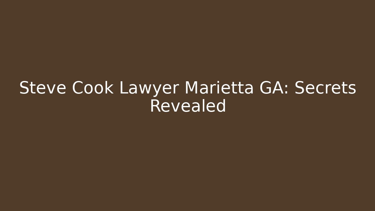 Steve Cook Lawyer Marietta GA: Secrets Revealed - V Auction