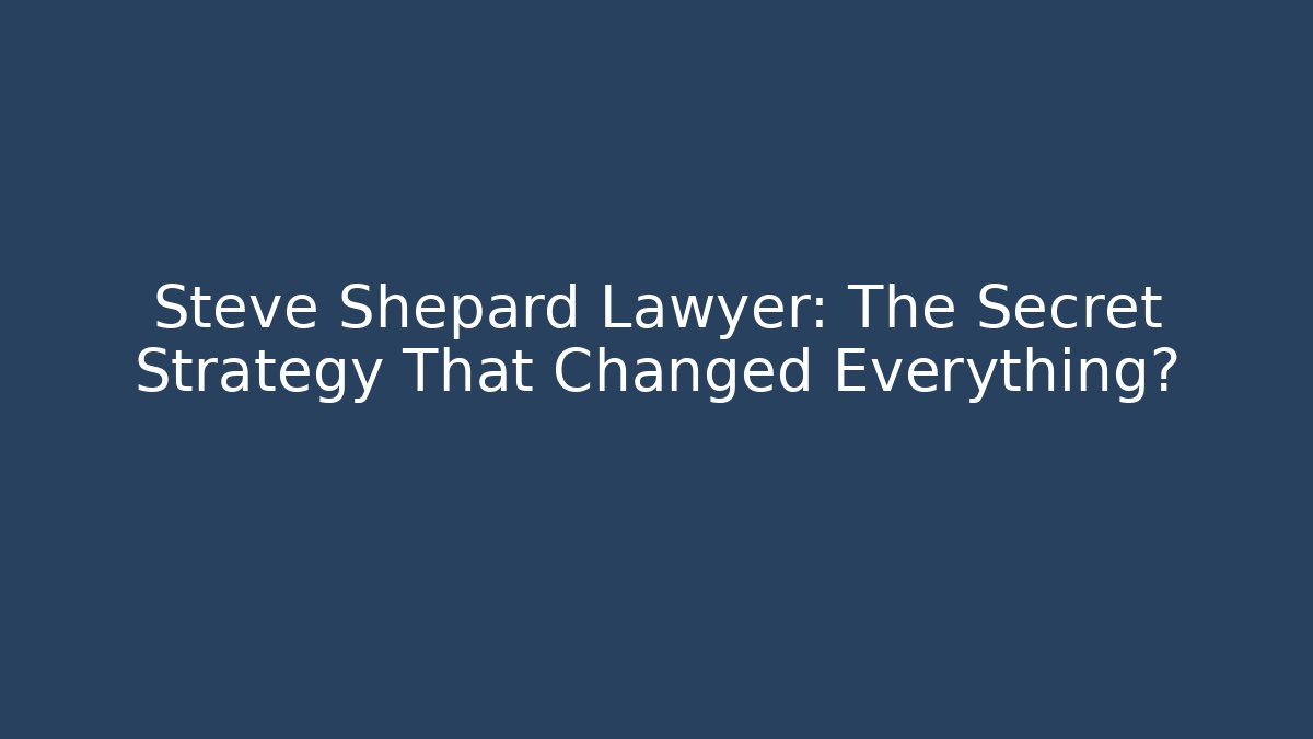 Steve Shepard Lawyer: The Secret Strategy That Changed Everything? - V Auction