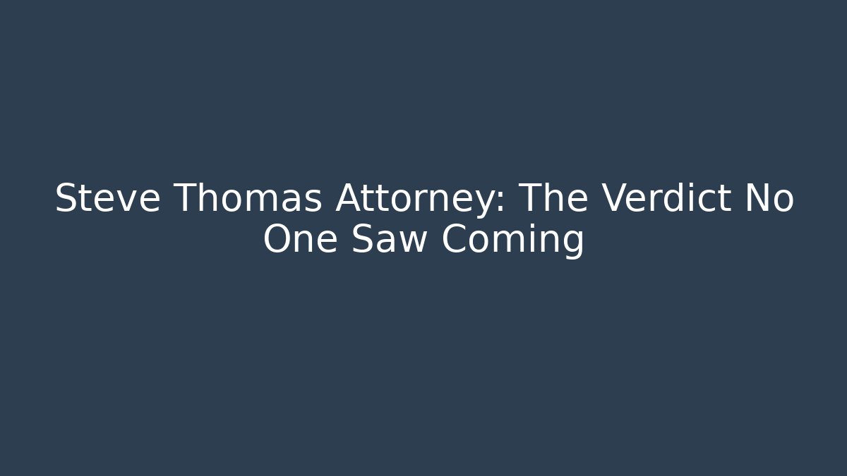 Steve Thomas Attorney: The Verdict No One Saw Coming