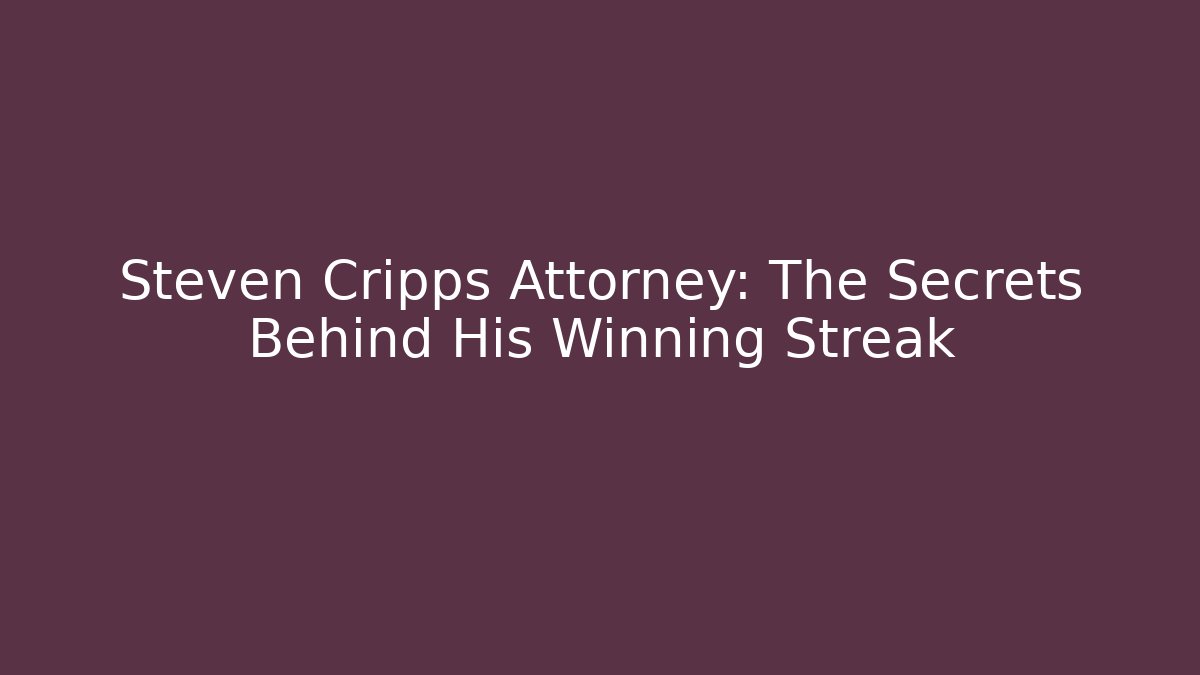 Steven Cripps Attorney: The Secrets Behind His Winning Streak