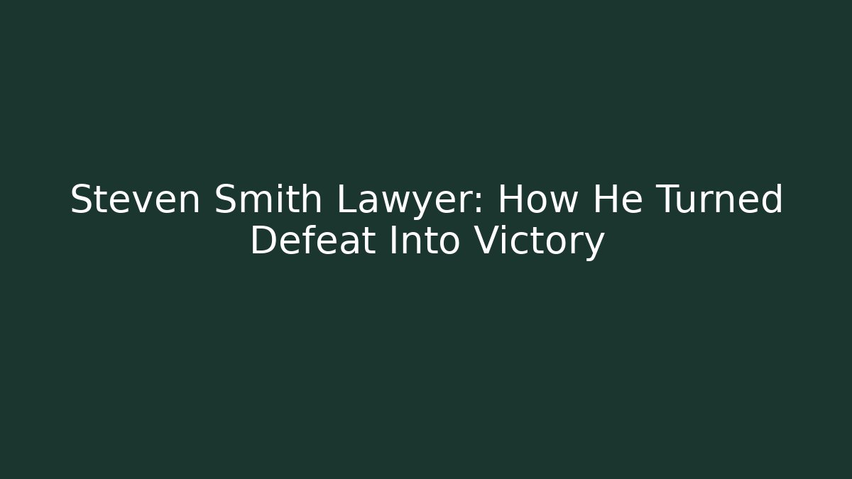 Steven Smith Lawyer: How He Turned Defeat Into Victory