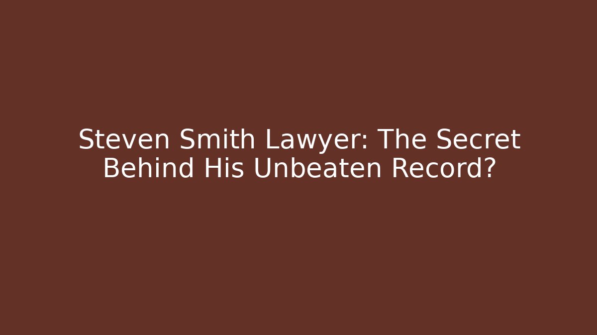 Steven Smith Lawyer: The Secret Behind His Unbeaten Record?