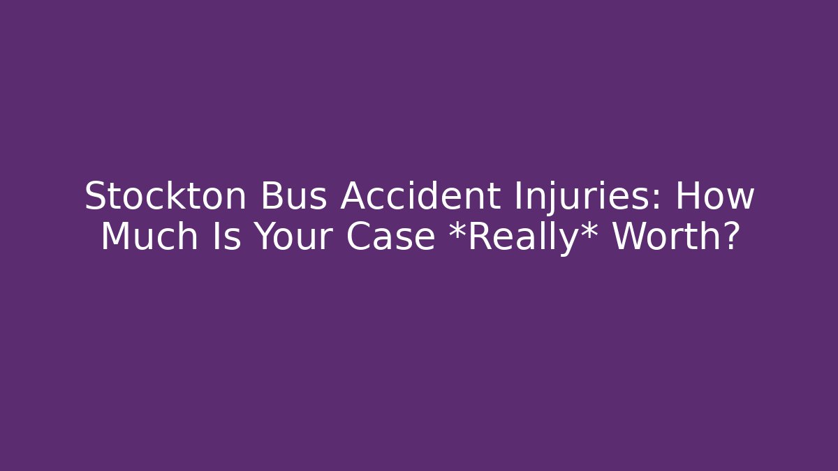 Stockton Bus Accident Injuries: How Much Is Your Case *Really* Worth?