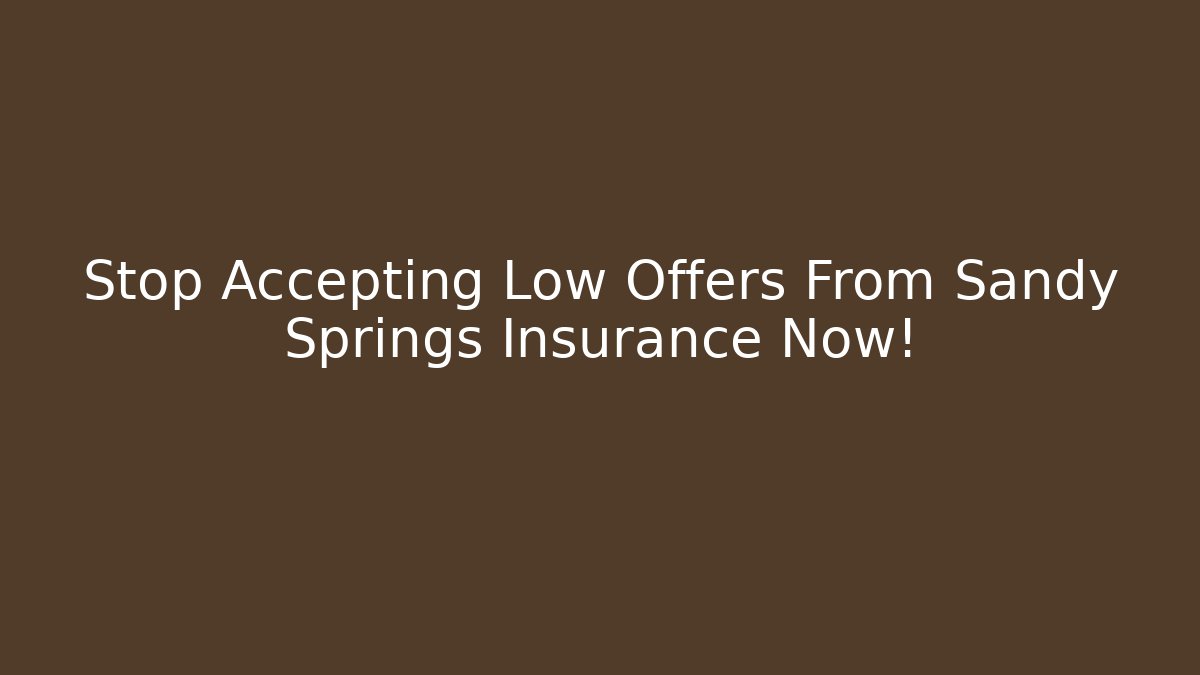 Stop Accepting Low Offers From Sandy Springs Insurance Now!