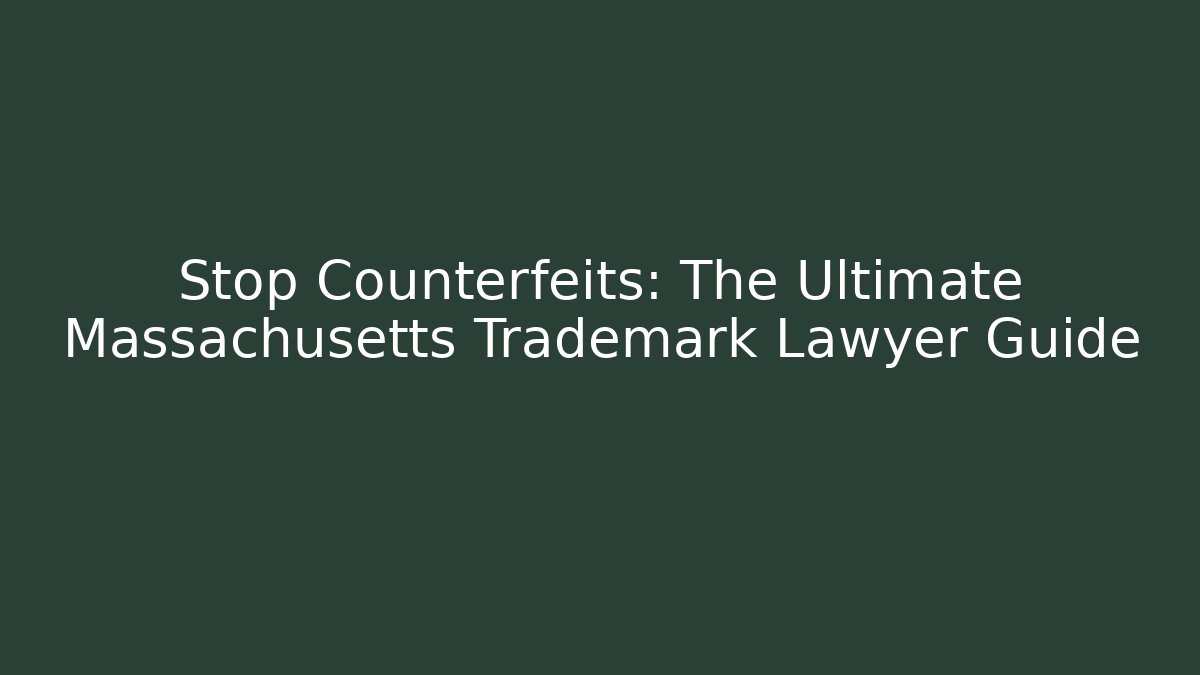 Stop Counterfeits: The Ultimate Massachusetts Trademark Lawyer Guide