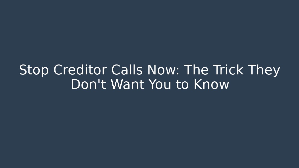 Stop Creditor Calls Now: The Trick They Don't Want You to Know