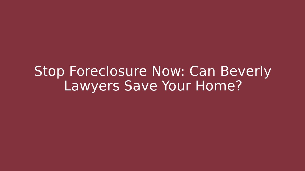 Stop Foreclosure Now: Can Beverly Lawyers Save Your Home? - V Auction
