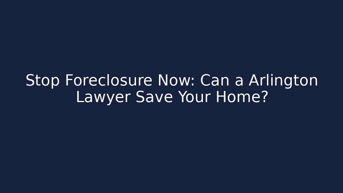 Stop Foreclosure Now: Can a Arlington Lawyer Save Your Home? - V Auction