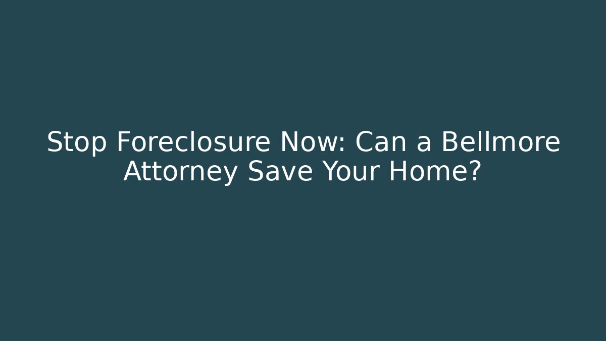 Stop Foreclosure Now: Can a Bellmore Attorney Save Your Home? - V Auction