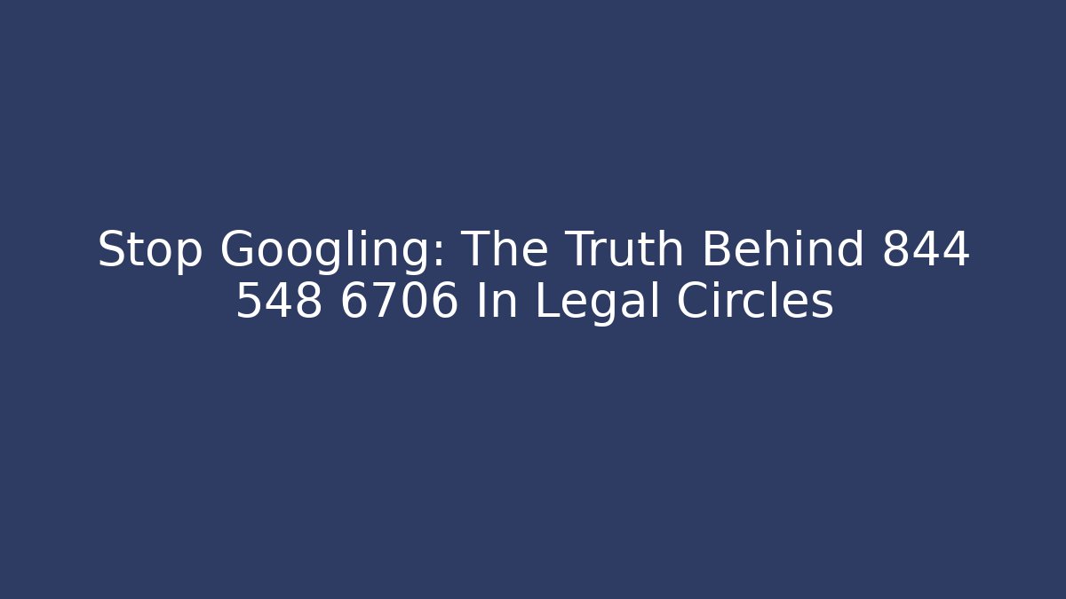 Stop Googling: The Truth Behind 844 548 6706 In Legal Circles