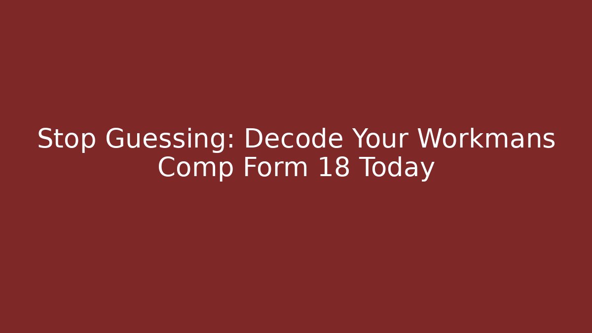 Stop Guessing: Decode Your Workmans Comp Form 18 Today