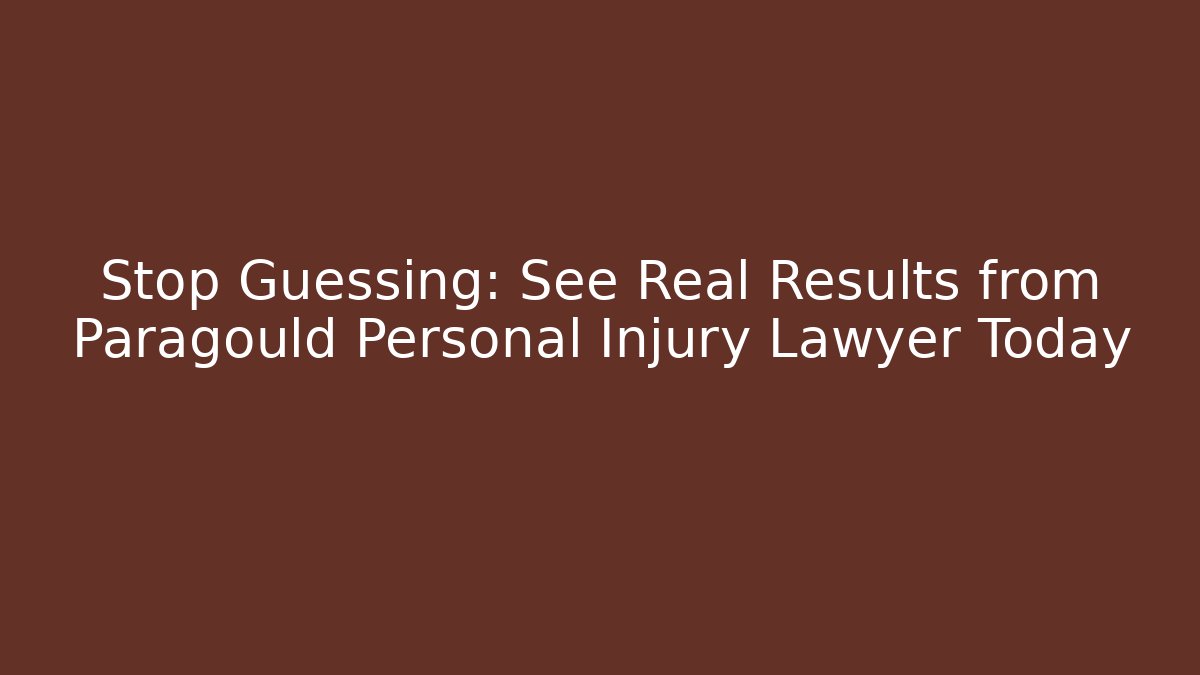 Stop Guessing: See Real Results from Paragould Personal Injury Lawyer Today