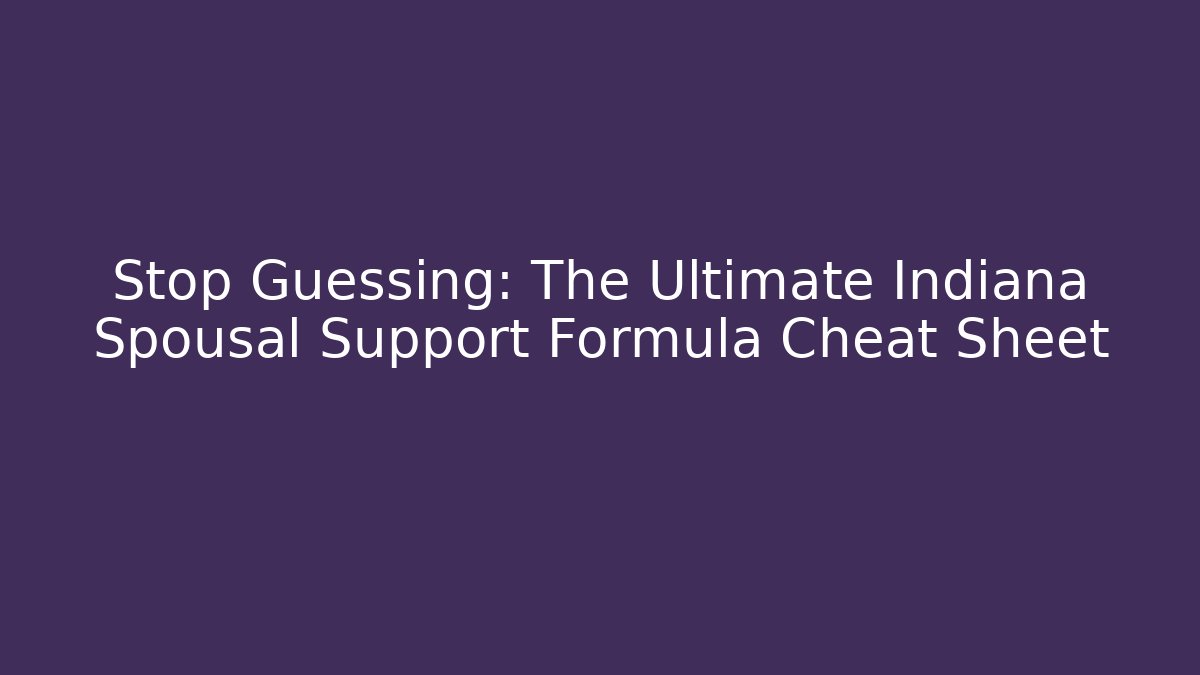 Stop Guessing: The Ultimate Indiana Spousal Support Formula Cheat Sheet
