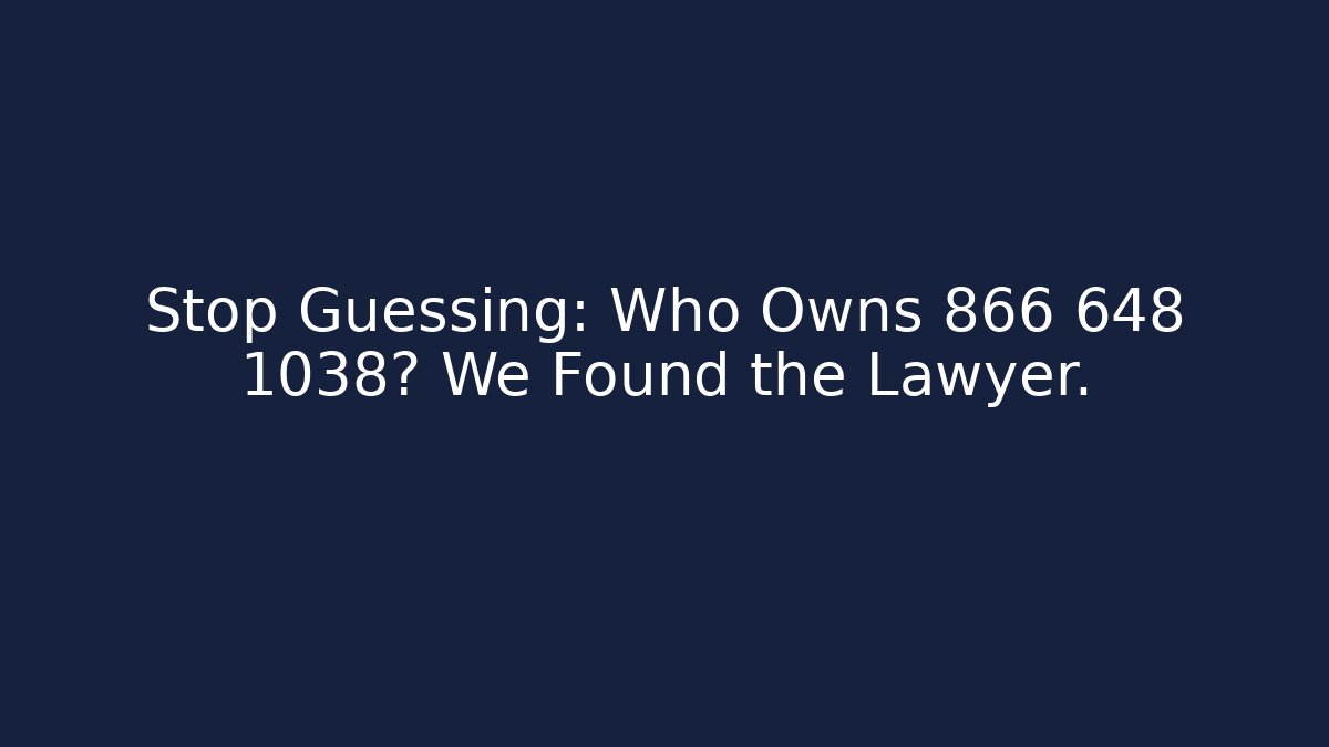 Stop Guessing: Who Owns 866 648 1038? We Found the Lawyer.