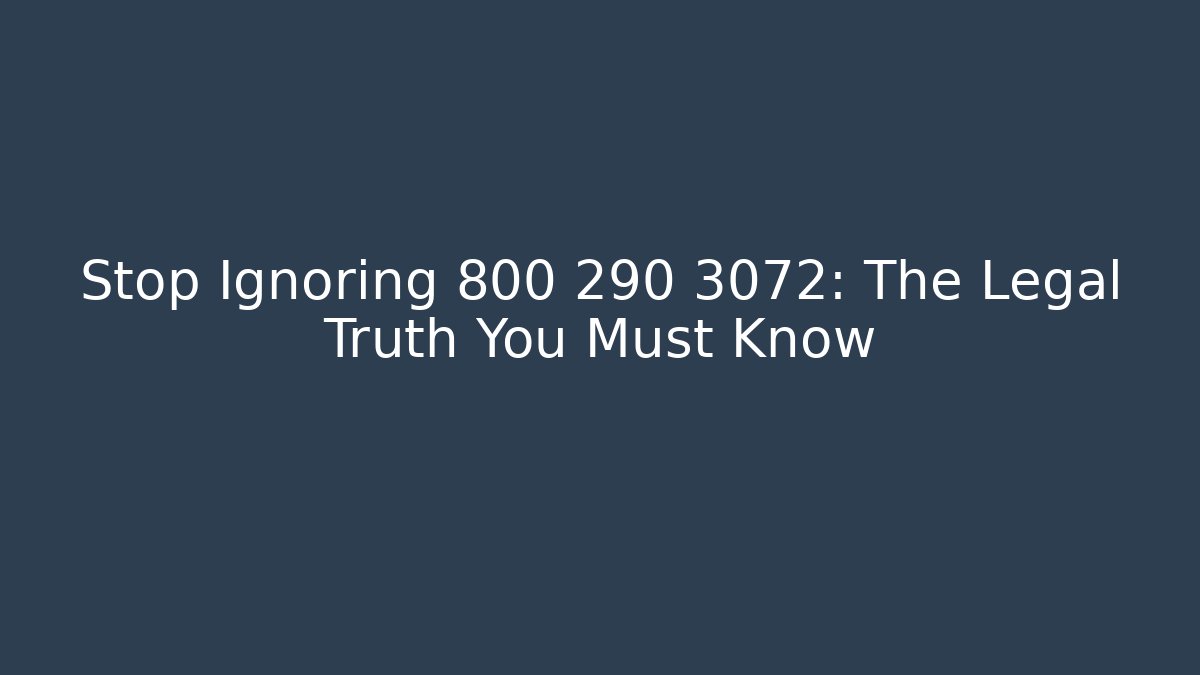 Stop Ignoring 800 290 3072: The Legal Truth You Must Know