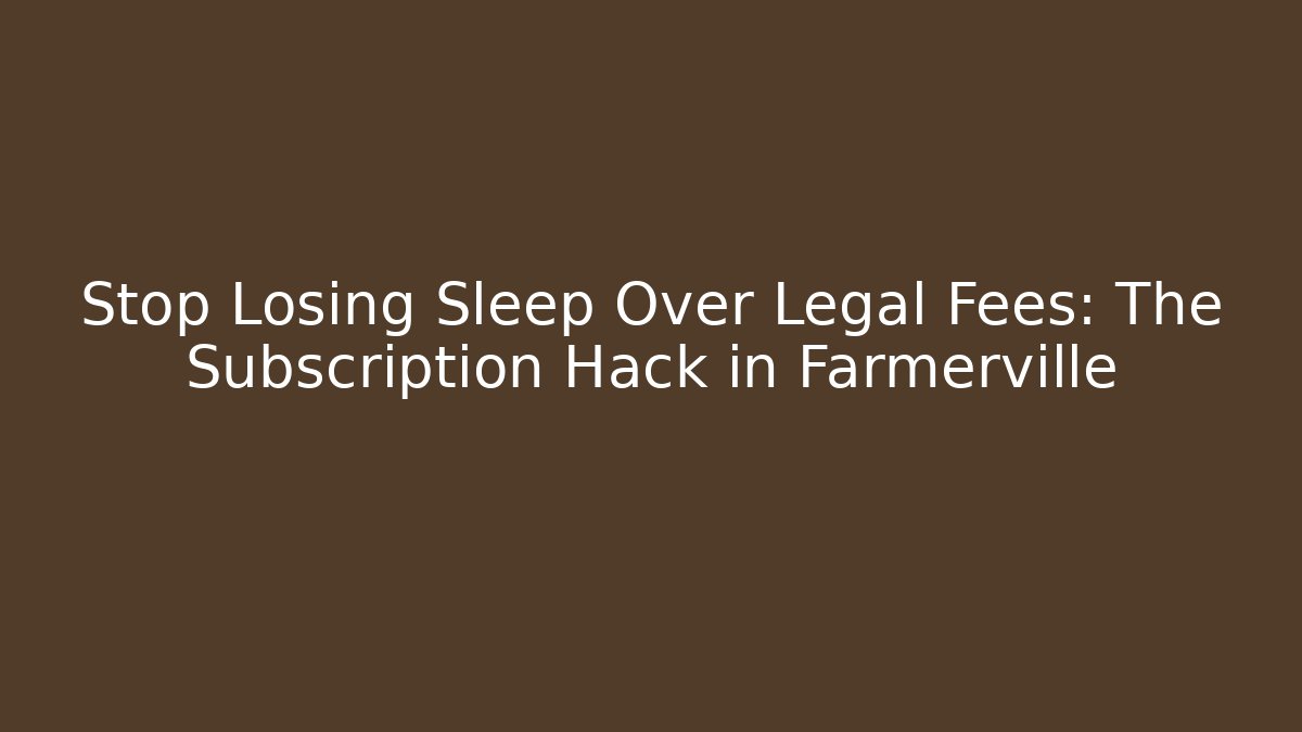 Stop Losing Sleep Over Legal Fees: The Subscription Hack in Farmerville