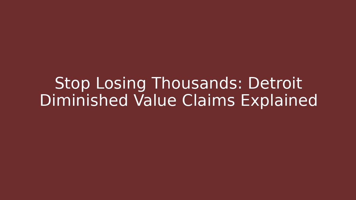 Stop Losing Thousands: Detroit Diminished Value Claims Explained