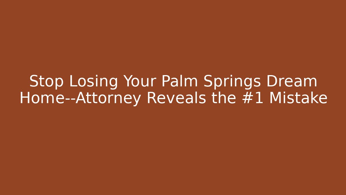 Stop Losing Your Palm Springs Dream Home—Attorney Reveals the #1 Mistake - V Auction