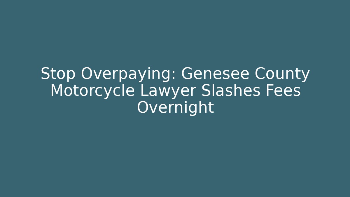 Stop Overpaying: Genesee County Motorcycle Lawyer Slashes Fees Overnight