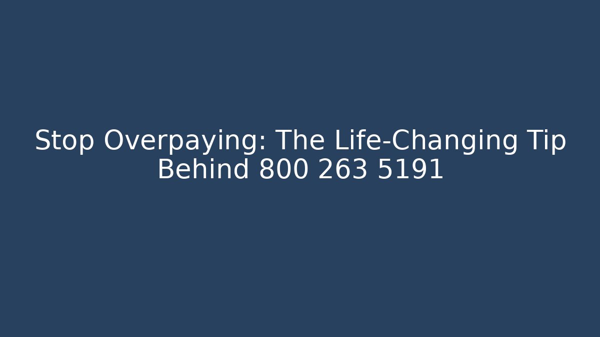 Stop Overpaying: The Life-Changing Tip Behind 800 263 5191