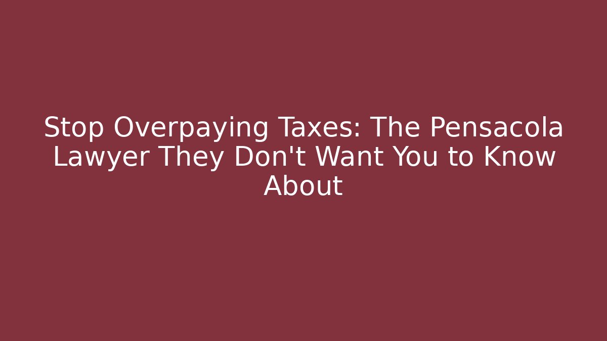 Stop Overpaying Taxes: The Pensacola Lawyer They Don't Want You to Know About