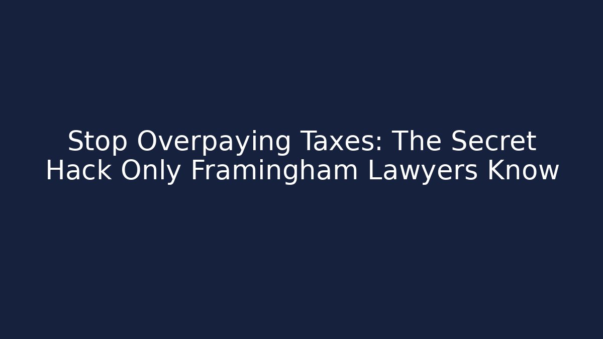 Stop Overpaying Taxes: The Secret Hack Only Framingham Lawyers Know