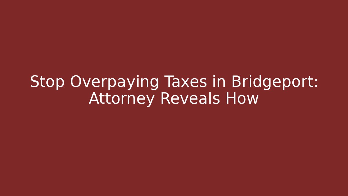 Stop Overpaying Taxes in Bridgeport: Attorney Reveals How - V Auction