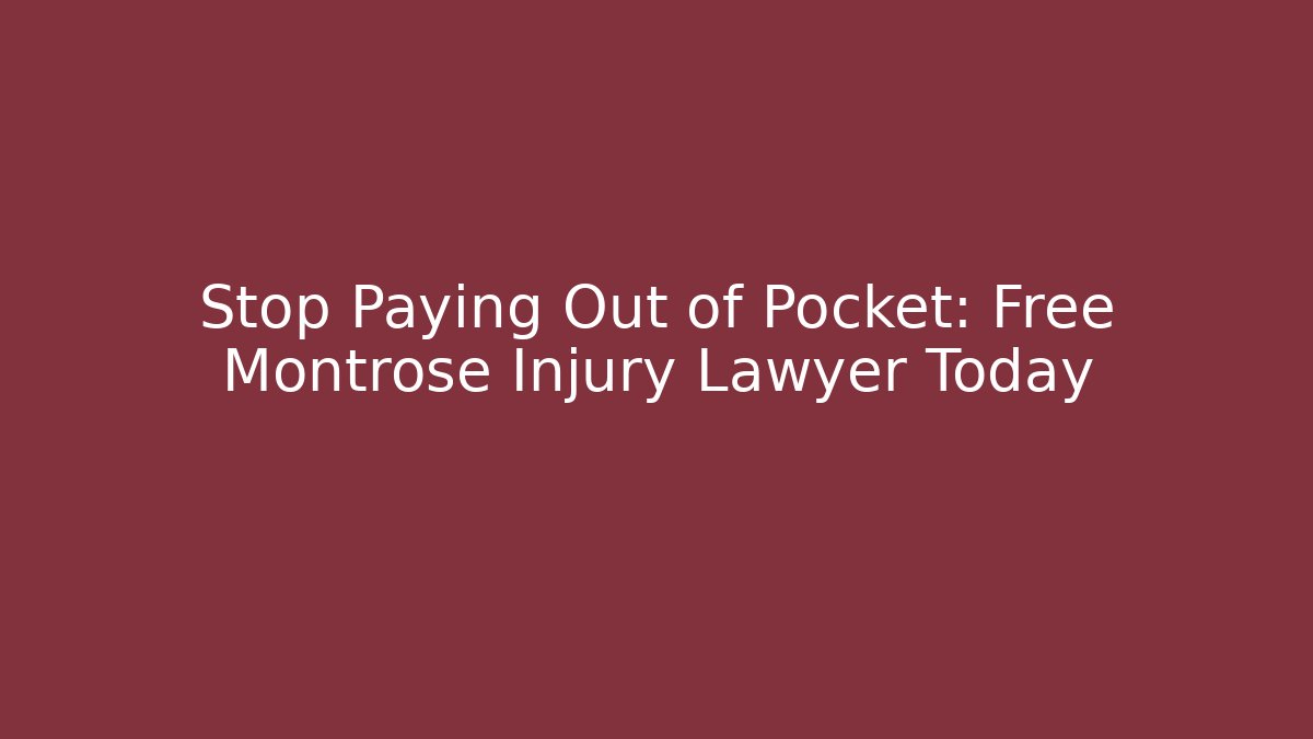 Stop Paying Out of Pocket: Free Montrose Injury Lawyer Today