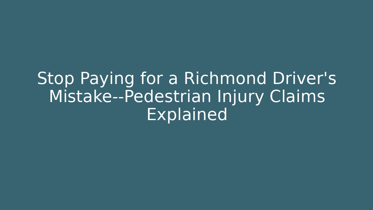 Stop Paying for a Richmond Driver’s Mistake—Pedestrian Injury Claims Explained