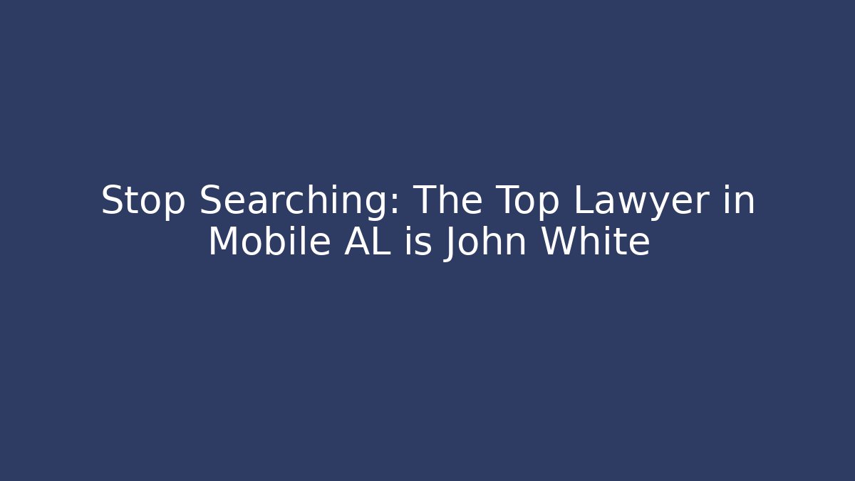 Stop Searching: The Top Lawyer in Mobile AL is John White - V Auction