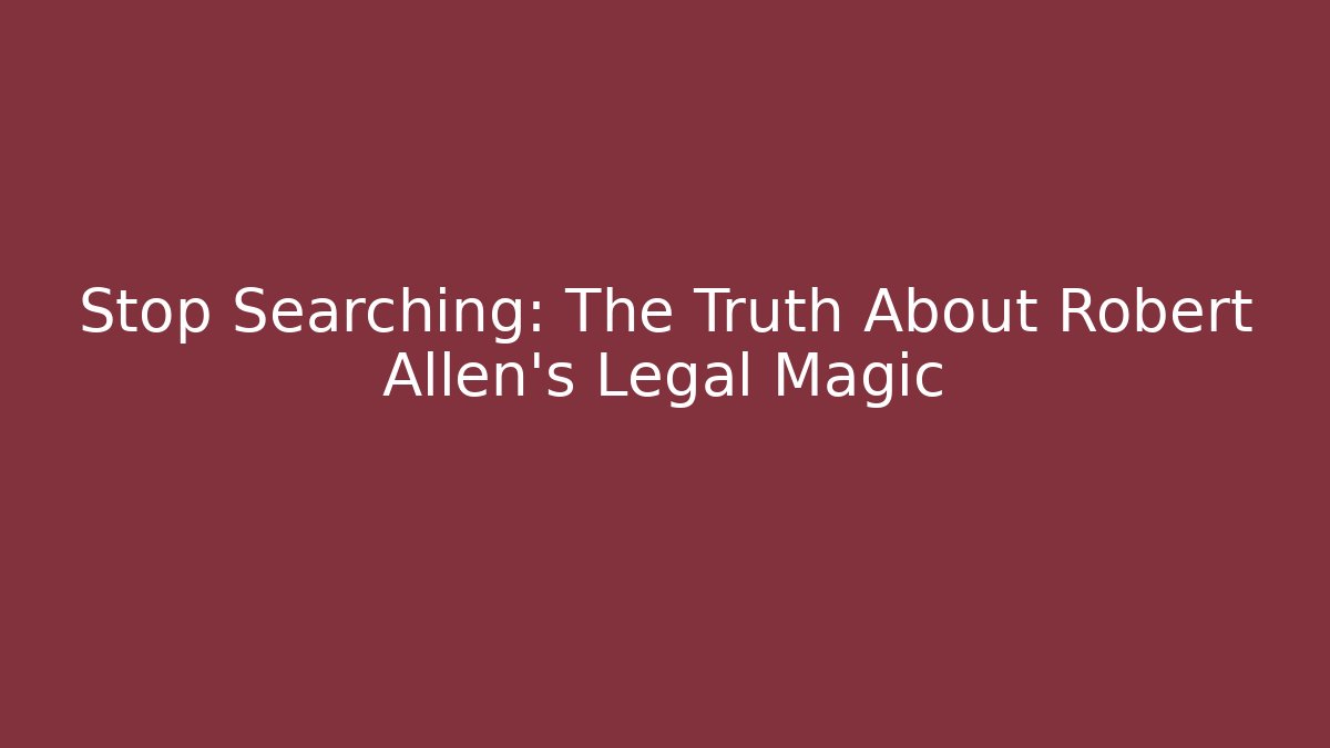 Stop Searching: The Truth About Robert Allen's Legal Magic