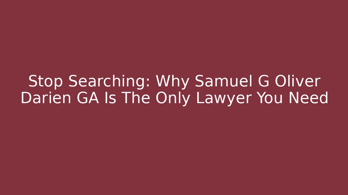 Stop Searching: Why Samuel G Oliver Darien GA Is The Only Lawyer You Need
