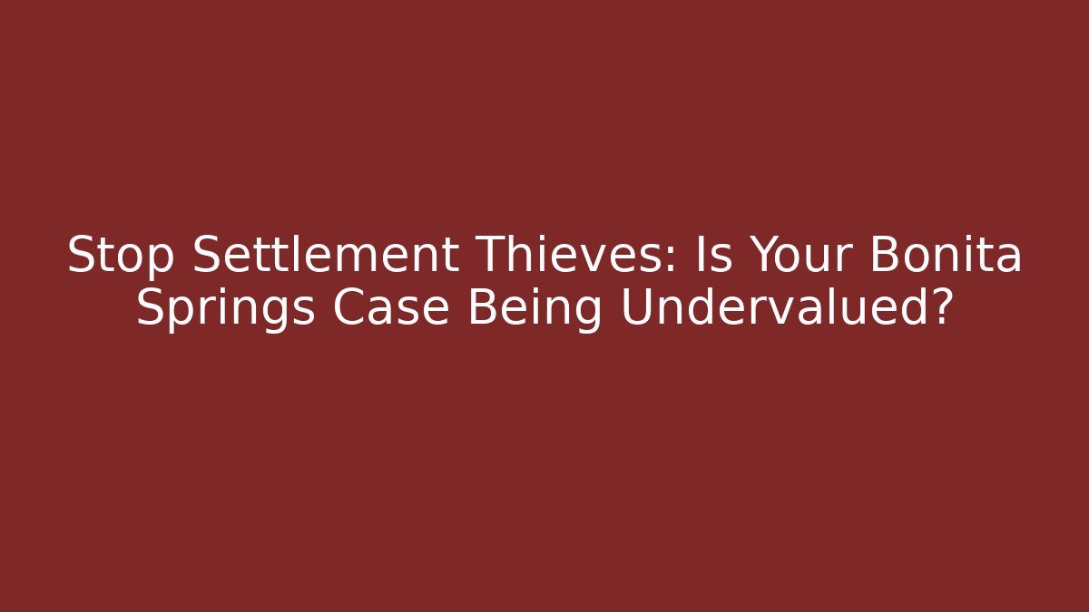 Stop Settlement Thieves: Is Your Bonita Springs Case Being Undervalued?