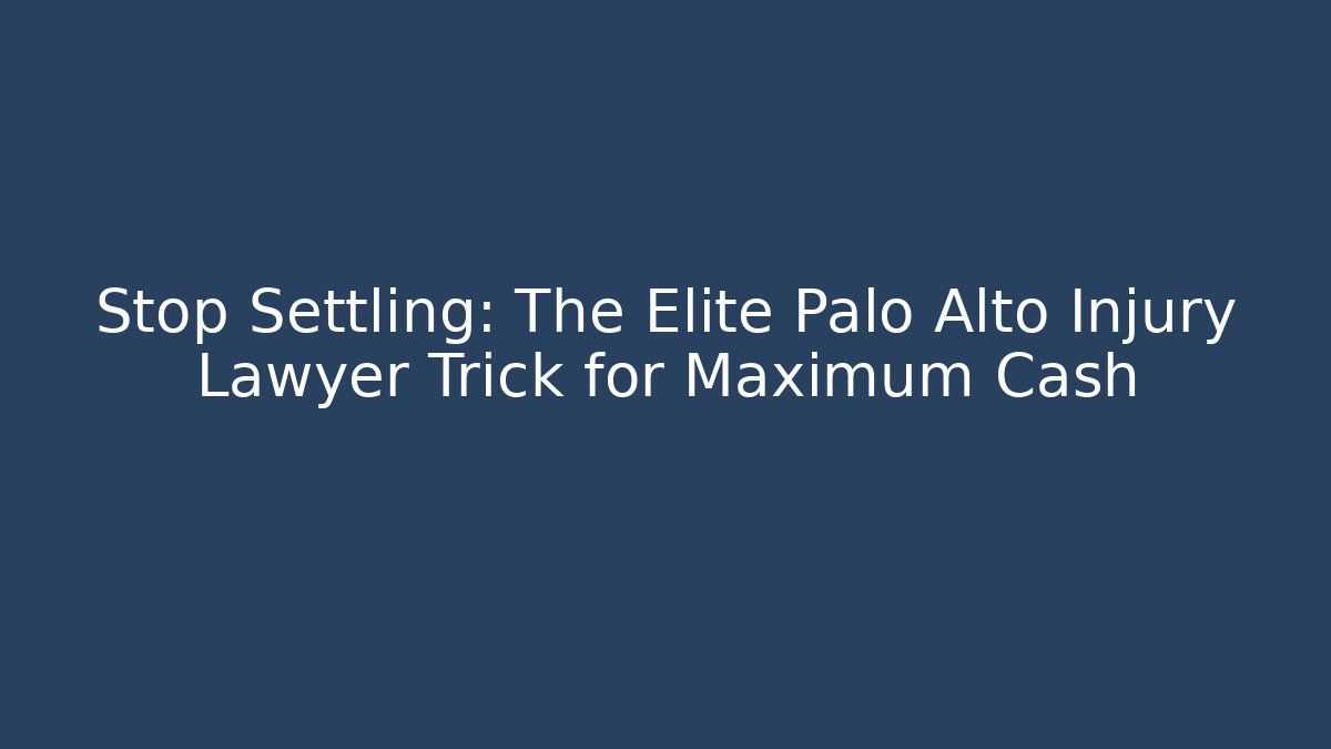 Stop Settling: The Elite Palo Alto Injury Lawyer Trick for Maximum Cash