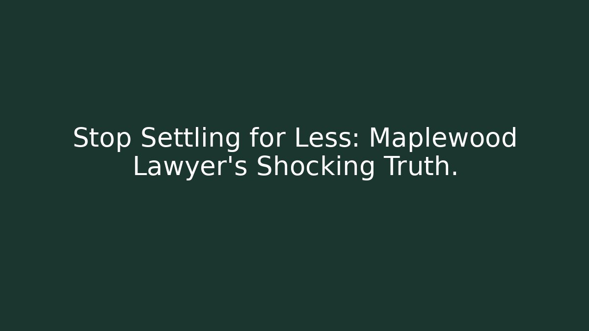 Stop Settling for Less: Maplewood Lawyer's Shocking Truth.