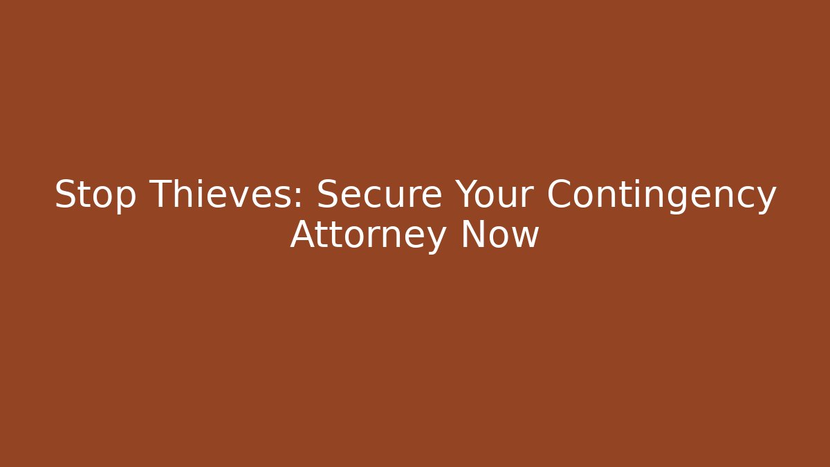 Stop Thieves: Secure Your Contingency Attorney Now