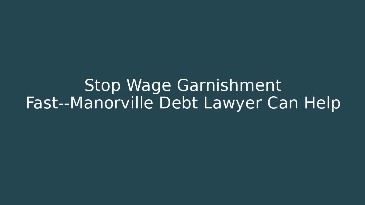 Stop Wage Garnishment Fast—Manorville Debt Lawyer Can Help
