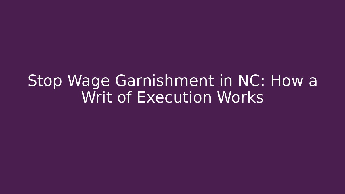 Stop Wage Garnishment in NC: How a Writ of Execution Works