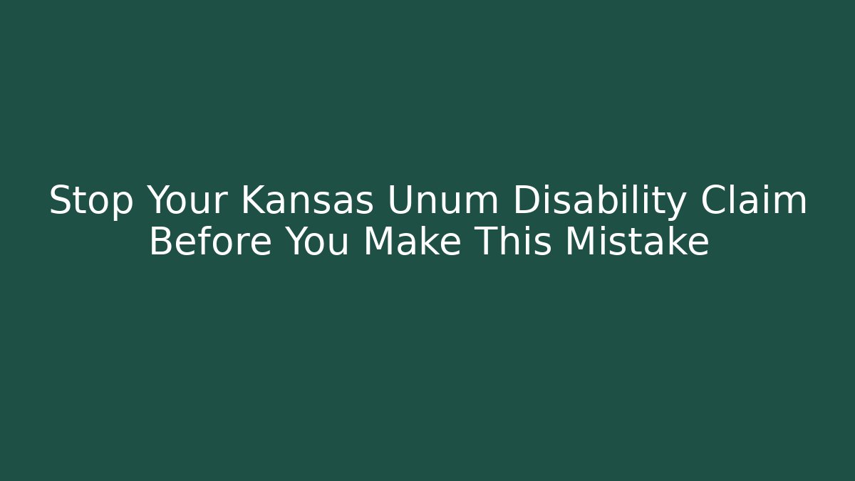 Stop Your Kansas Unum Disability Claim Before You Make This Mistake