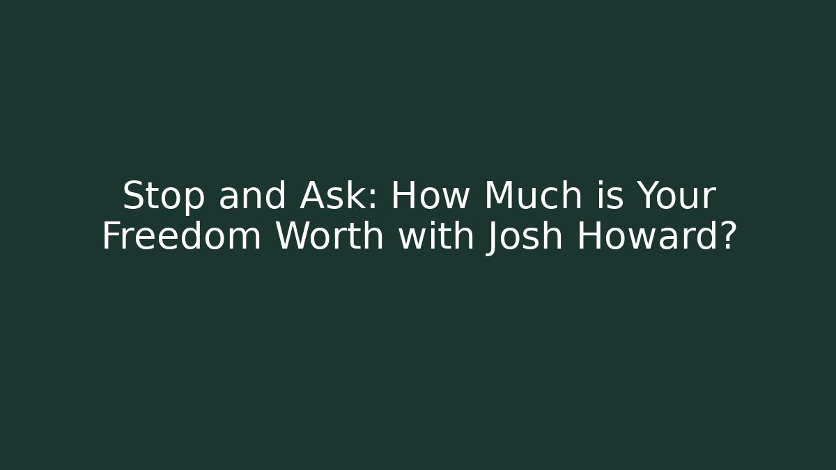 Stop and Ask: How Much is Your Freedom Worth with Josh Howard?
