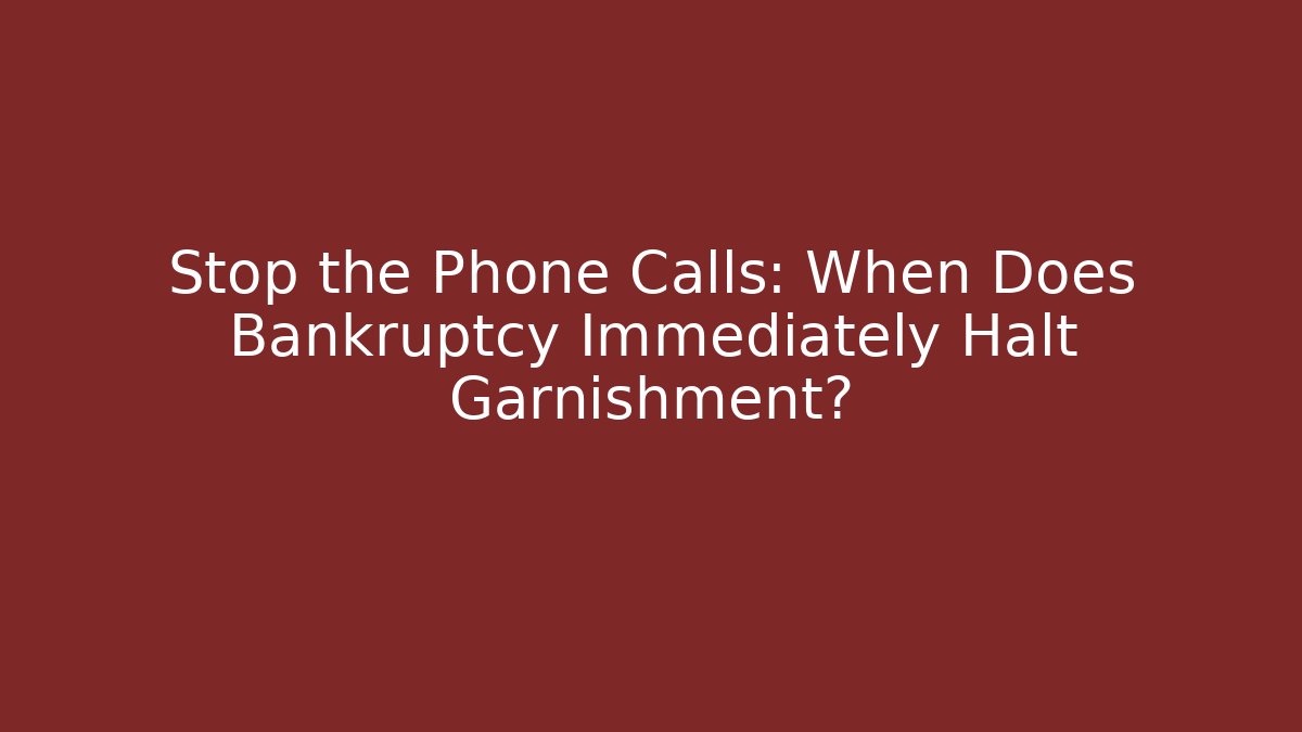 Stop the Phone Calls: When Does Bankruptcy Immediately Halt Garnishment? - V Auction