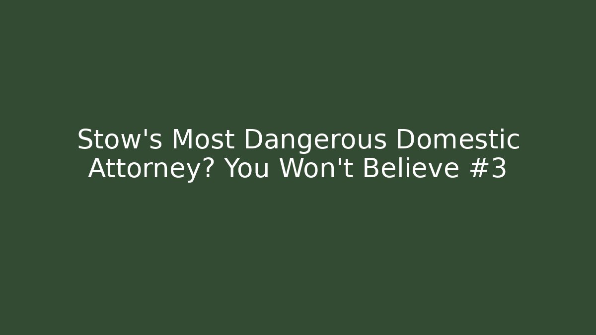 Stow's Most Dangerous Domestic Attorney? You Won't Believe #3