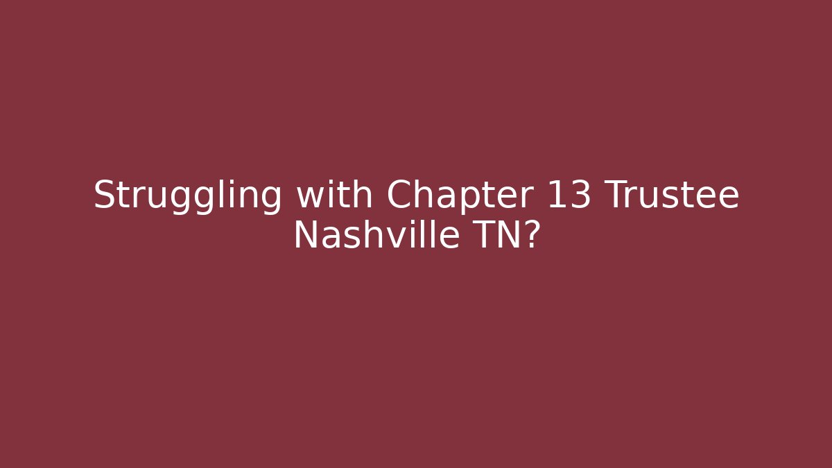 Struggling with Chapter 13 Trustee Nashville TN? - V Auction