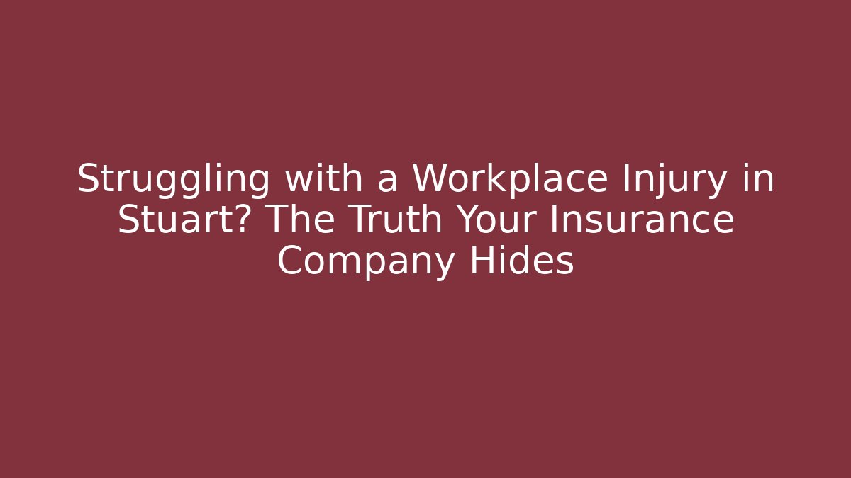 Struggling with a Workplace Injury in Stuart? The Truth Your Insurance Company Hides
