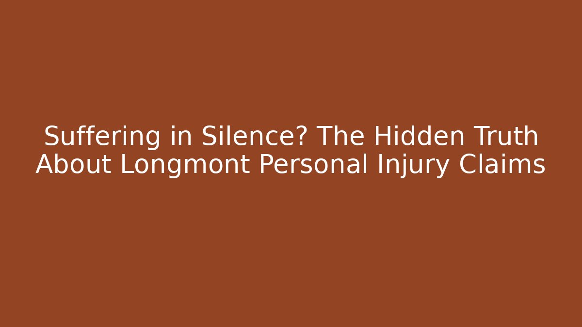 Suffering in Silence? The Hidden Truth About Longmont Personal Injury Claims