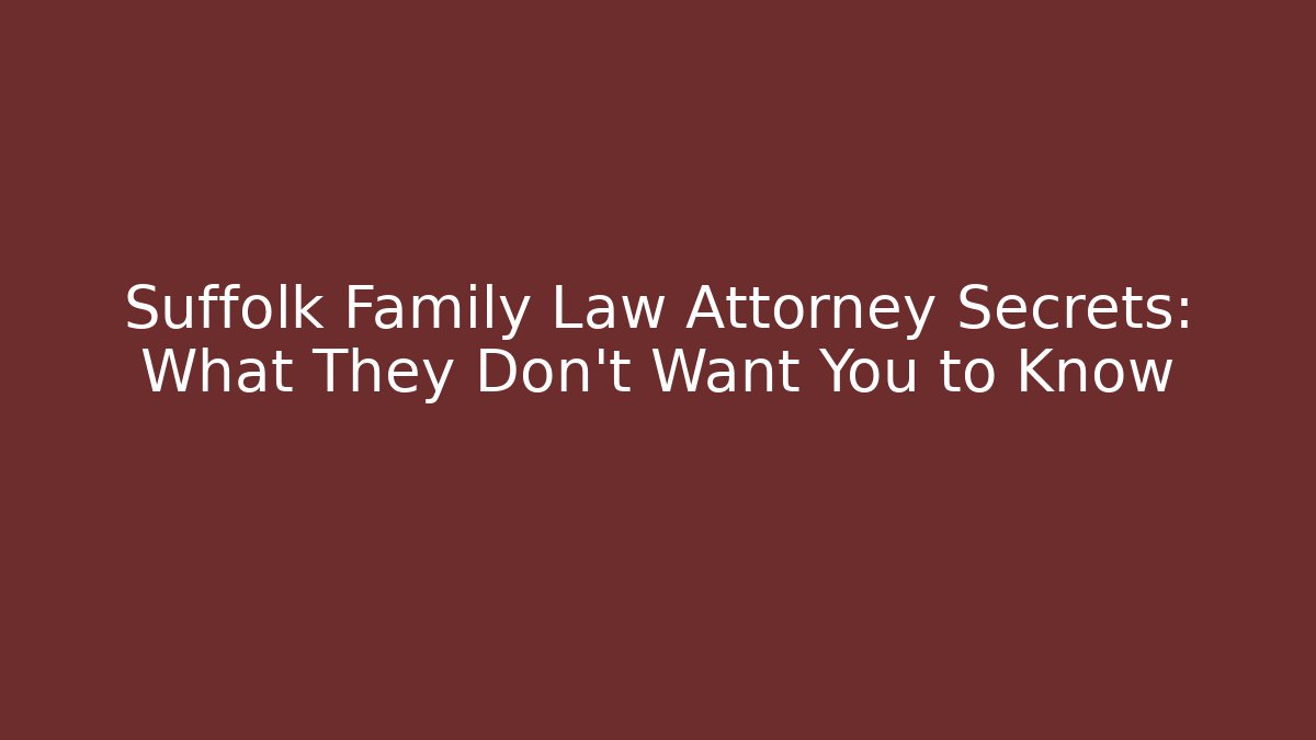 Suffolk Family Law Attorney Secrets: What They Don’t Want You to Know