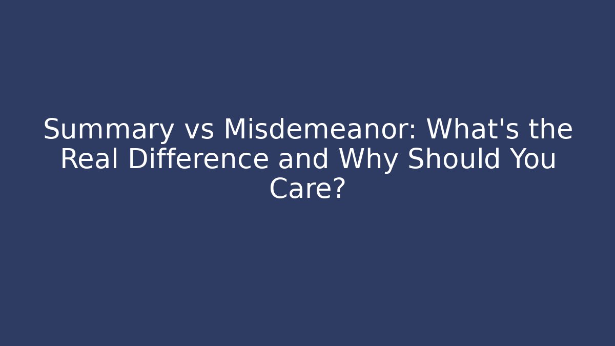 Summary vs Misdemeanor: What's the Real Difference and Why Should You Care? - V Auction